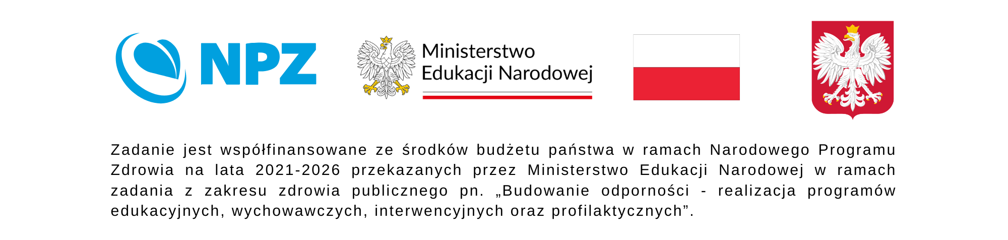 Logotypy NPZ, Ministerstwa Edukacji Narodowej, flaga i godło Polski. Zadanie jest współfinansowane ze środków budżetu państwa w ramach Narodowego Programu Zdrowia na lata 2021-2026 przekazanych przez Ministerstwo Edukacji Narodowej w ramach zadania z zakresu zdrowia publicznego pn. „Budowanie odporności - realizacja programów edukacyjnych, wychowawczych, interwencyjnych oraz profilaktycznych”.